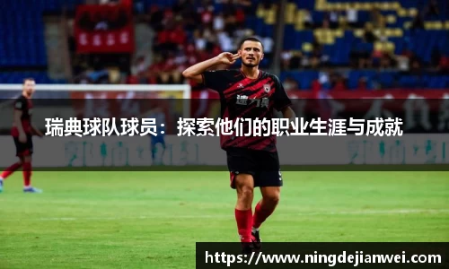 瑞典球队球员：探索他们的职业生涯与成就
